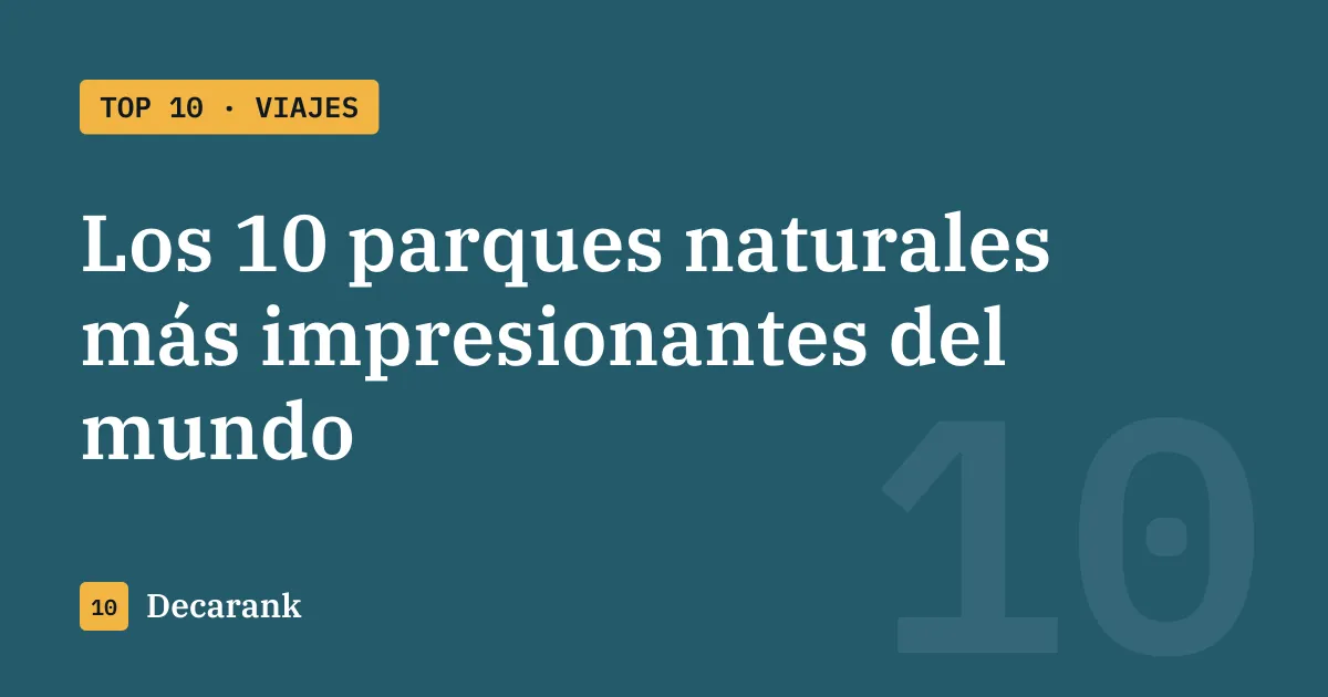 Ranking de los 10 parques naturales más impresionantes del mundo